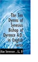 The Ten Dymns of Synesius Bishop of Dyrence A.D. in English Verse