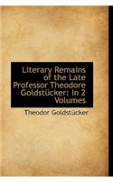 Literary Remains of the Late Professor Theodore Goldst Cker: In 2 Volumes: In 2 Volumes