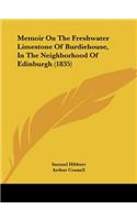 Memoir On The Freshwater Limestone Of Burdiehouse, In The Neighborhood Of Edinburgh (1835): (English)