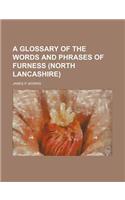 A Glossary of the Words and Phrases of Furness (North Lancashire)