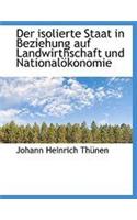 Der Isolierte Staat in Beziehung Auf Landwirthschaft Und Nationalokonomie