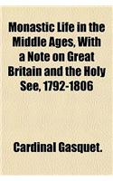 Monastic Life in the Middle Ages, with a Note on Great Britain and the Holy See, 1792-1806