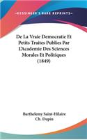 de la Vraie Democratie Et Petits Traites Publies Par l'Academie Des Sciences Morales Et Politiques (1849)