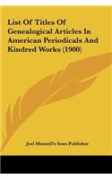 List of Titles of Genealogical Articles in American Periodicals and Kindred Works (1900)