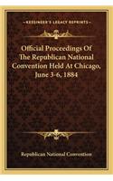 Official Proceedings Of The Republican National Convention Held At Chicago, June 3-6, 1884