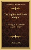 The English And Their Origin: A Prologue To Authentic English History