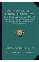 An Essay on the Origin, Habits, Etc. of the African Race
