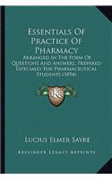 Essentials of Practice of Pharmacy: Arranged In The Form Of Questions And Answers, Prepared Especially For Pharmaceutical Students (1894)