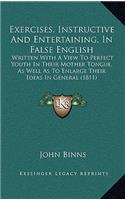 Exercises, Instructive and Entertaining, in False English: Written With A View To Perfect Youth In Their Mother Tongue, As Well As To Enlarge Their Ideas In General (1811)