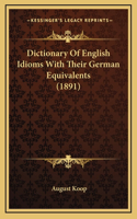 Dictionary Of English Idioms With Their German Equivalents (1891)