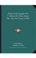 Etude Archeologique Sur L'Abbaye De Notre-Dame Des Vaux De Cernay (1889)