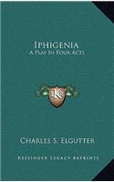 Iphigenia: A Play in Four Acts