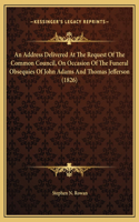 An Address Delivered At The Request Of The Common Council, On Occasion Of The Funeral Obsequies Of John Adams And Thomas Jefferson (1826)