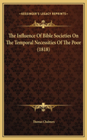 The Influence Of Bible Societies On The Temporal Necessities Of The Poor (1818)