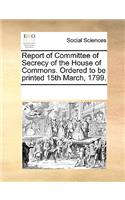 Report of Committee of Secrecy of the House of Commons. Ordered to be printed 15th March, 1799.: (English)