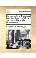Persian letters. Translated from the French of M. de Secondat, Baron de Montesquieu, ...