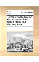 Remarks on the Riot Act, with an Application to Certain Recent and Alarming Facts.: (English)