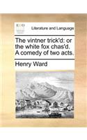 The vintner trick'd: or the white fox chas'd. A comedy of two acts.(English)