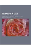 Remaking a Man; One Successful Method of Mental Refitting: (English)