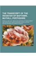 The Transcript of the Register of Baptisms, Muthill, Perthshire; From A.D. 1697-1847: Now in the Custody of the Incumbent and Vestry of St James' Epis(English)