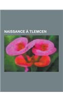 Naissance a Tlemcen: Mohammed Dib, Messali Hadj, Patrick Bruel, Bachir Yelles, Paul Jobert, Maurice Benichou, Abdelhamid Benachenhou, Chouk(French)