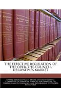 The Effective Regulation of the Over-The-Counter Derivatives Market