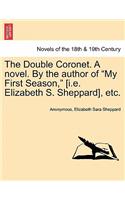 Double Coronet. a Novel. by the Author of My First Season, [I.E. Elizabeth S. Sheppard], Etc.