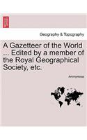 Gazetteer of the World ... Edited by a member of the Royal Geographical Society, etc.