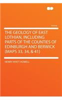 The Geology of East Lothian, Including Parts of the Counties of Edinburgh and Berwick (Maps 33, 34, & 41)