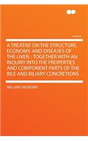 A Treatise on the Structure, Economy, and Diseases of the Liver;: Together with an Inquiry Into the Properties and Component Parts of the Bile and Biliary Concretions(English)