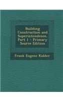Building Construction and Superintendence, Part 1 - Primary Source Edition