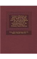 Critical Reflections on Poetry, Painting and Music. with an Inquiry Into the Rise and Progress of the Theatrical Entertainments of the Ancients Volume