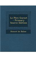 Le Pere Goriot - Primary Source Edition: (French)