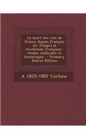 La Mort Des Rois de France Depuis Francois Ier Jusqu'a La Revolution Francaise: Etudes Medicales Et Historiques - Primary Source Edition