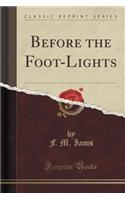 Before the Foot-Lights (Classic Reprint)