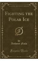 Fighting the Polar Ice (Classic Reprint)