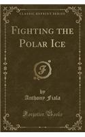 Fighting the Polar Ice (Classic Reprint)