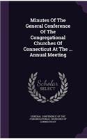 Minutes of the General Conference of the Congregational Churches of Connecticut at the ... Annual Meeting