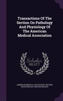 Transactions Of The Section On Pathology And Physiology Of The American Medical Association: (English)
