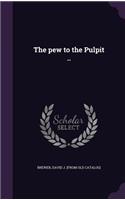 The pew to the Pulpit ..