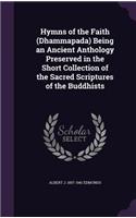Hymns of the Faith (Dhammapada) Being an Ancient Anthology Preserved in the Short Collection of the Sacred Scriptures of the Buddhists