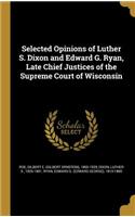 Selected Opinions of Luther S. Dixon and Edward G. Ryan, Late Chief Justices of the Supreme Court of Wisconsin