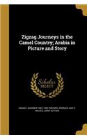 Zigzag Journeys in the Camel Country; Arabia in Picture and Story
