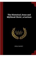 The Historical Jesus and Mythical Christ; a Lecture