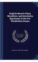 English Miracle Plays, Moralities, and Interludes; Specimens of the Pre-Elizabethan Drama