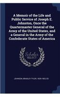 Memoir of the Life and Public Service of Joseph E. Johnston, Once the Quartermaster General of the Army of the United States, and a General in the Army of the Confederate States of America