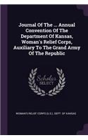 Journal Of The ... Annual Convention Of The Department Of Kansas, Woman's Relief Corps, Auxiliary To The Grand Army Of The Republic