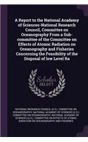 Report to the National Academy of Sciences-National Research Council, Committee on Oceanography From a Sub-committee of the Committee on Effects of Atomic Radiation on Oceanography and Fisheries Concerning the Feasibility of the Disposal of low Lev