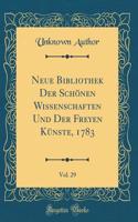 Neue Bibliothek Der SchÃ¶nen Wissenschaften Und Der Freyen KÃ¼nste, 1783, Vol. 29 (Classic Reprint)