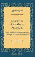 Le Sort Du Sous-Marin Allemand: Notes Sur l'Efficacité Des Mesures Prises Par La Marine Britannique (Classic Reprint)